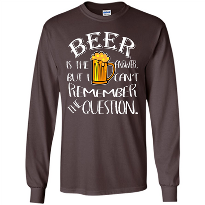 Beer T-shirt Is The Answer But I Cant Remember the Question Dark Chocolate