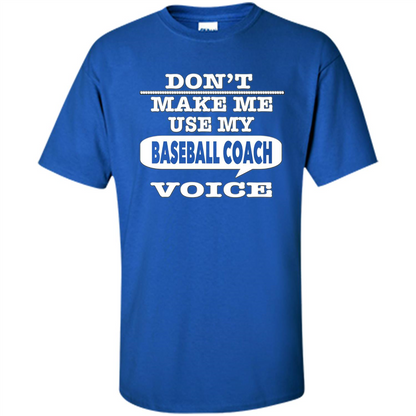 Don't Make Me Use My Baseball Coach Voice T-Shirt Royal