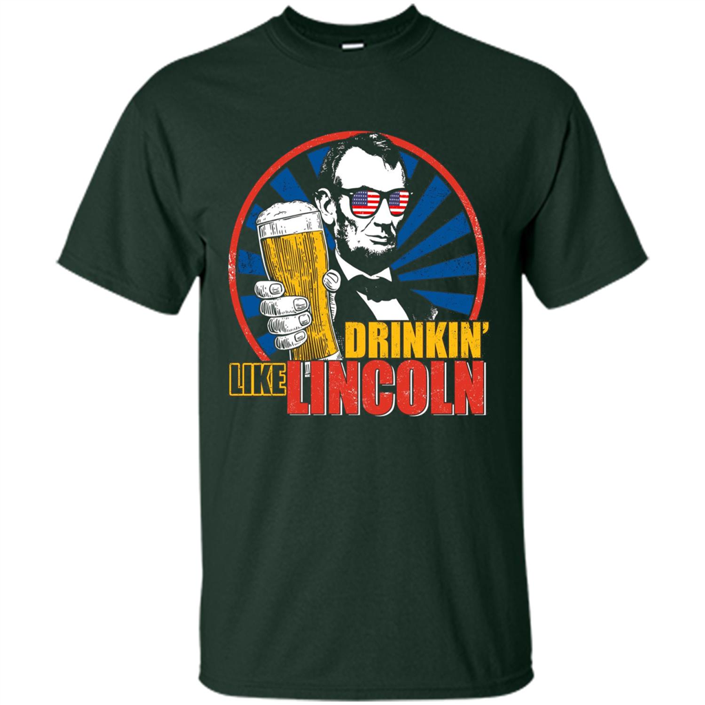 Independence Day T-shirt Drinking Like Abe Lincoln Forest Green