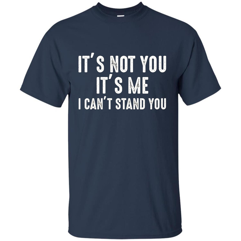 It's Not You It's Me I Can't Stand You T-shirt Navy