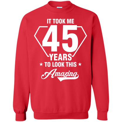 Birthday Gift T-shirt It Took Me 45 Years To Look This Amazing Red