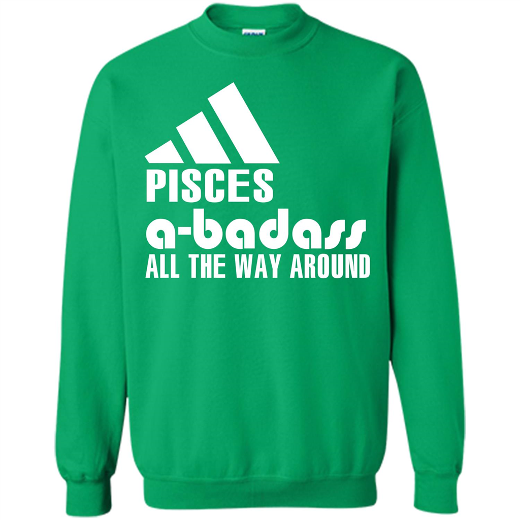 Pisces A-Badass All The Way Around T-shirt Irish Green