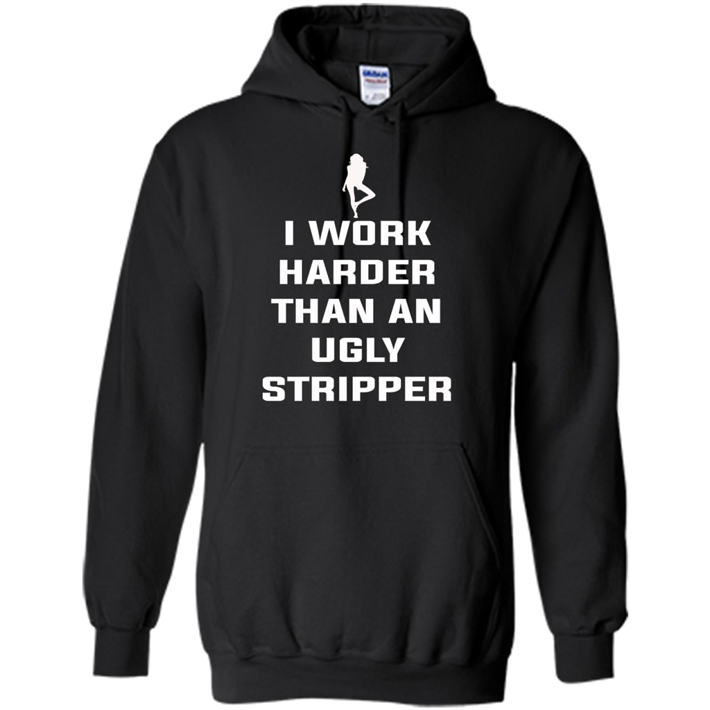 I Work Harder Than An Ugly Stripper T-shirt Black