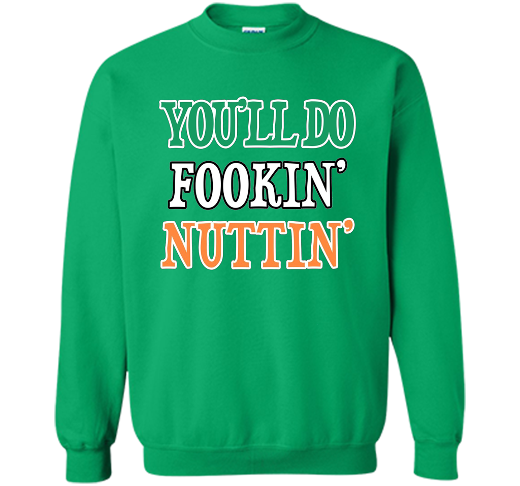 You'll Do Fookin Nuttin T-shirt Irish Green