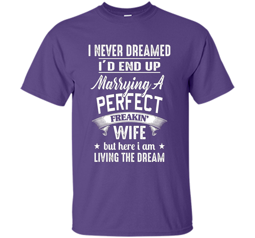 Husband T-shirt I Never Dreamed I'd End Up Marrying A Perfect Freakin' Wife T-shirt Purple