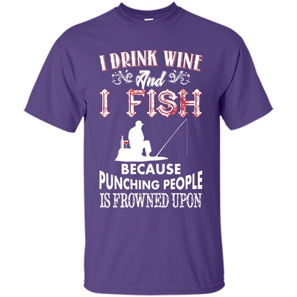 Wine T-shirt I Drink Wine And I Fish Because Punching People Is Frowned Upon Purple