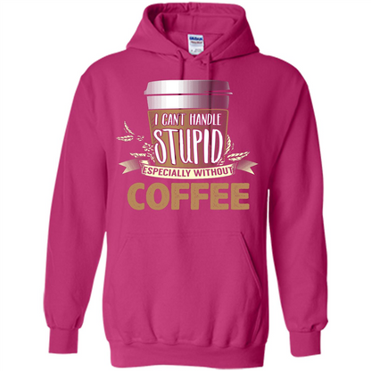 Coffee T-Shirt Can't Handle Stupid Funny Quotation Coffee Heliconia