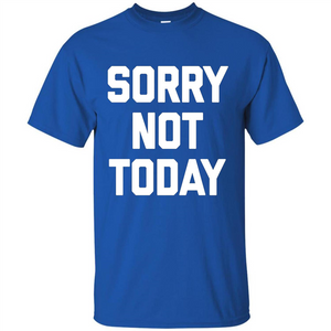 Sorry Not Today T-Shirt Funny Saying Sarcastic Novelty Cute