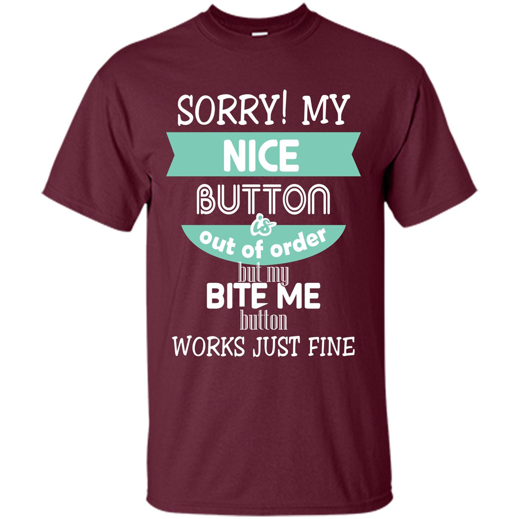 Sorry my nice button is out of order but my bite me button works just fine Maroon