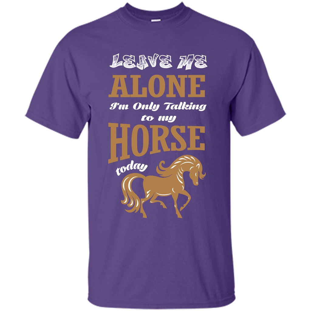 Horse Lovers T-shrit Leave Me Alone I'm Only Talking To My Horse Today Purple