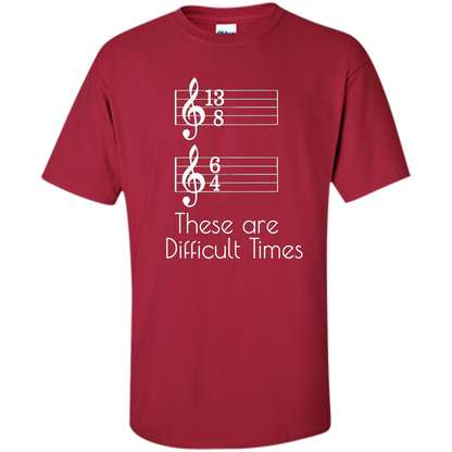 These are Difficult Times Funny Parody Pun T-shirt for Musicians Cardinal