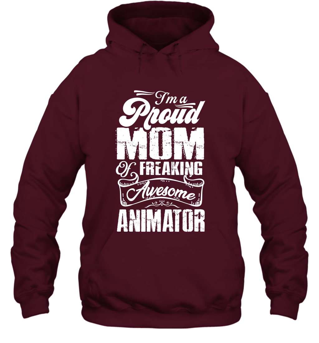 I'm A Proud Mom Of Freaking Awesome Animator Shirt Hoodie Hoodie Maroon