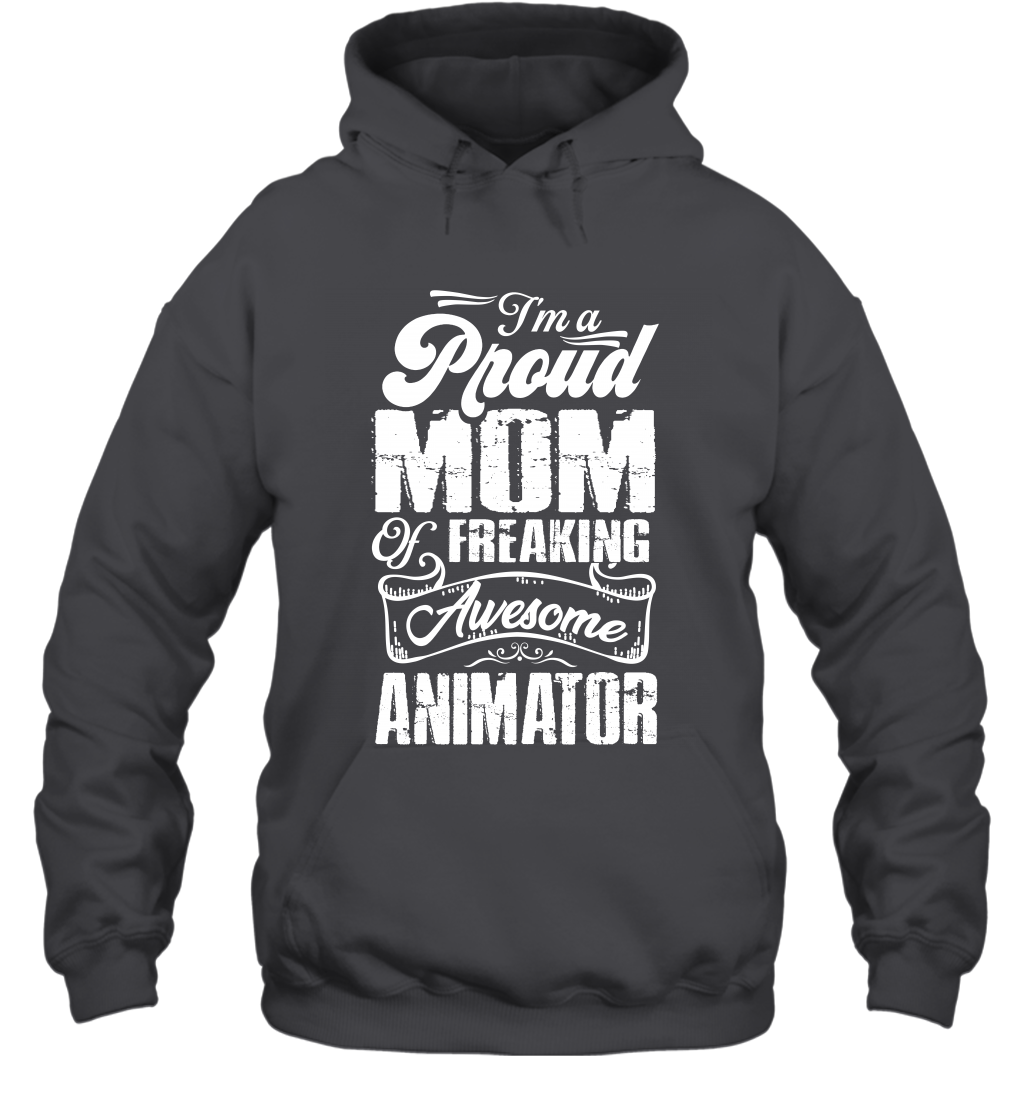 I'm A Proud Mom Of Freaking Awesome Animator Shirt Hoodie Hoodie Dark Heather