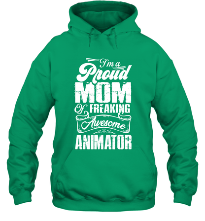 I'm A Proud Mom Of Freaking Awesome Animator Shirt Hoodie Hoodie Irish
