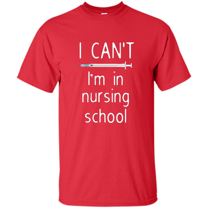 Funny Nurse T-shirt I Can't I'm In Nursing School T-shirt Red