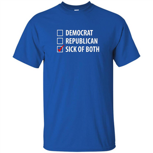 Sick of Both Democrat and Republican Parties Political T-shirt