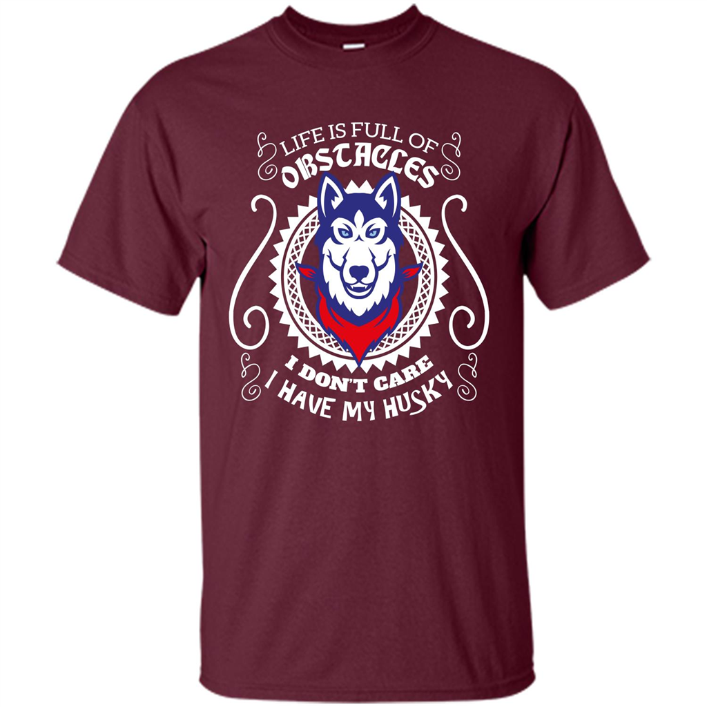 Life Is Full Of Obstacles I don't Care I have Husky Maroon
