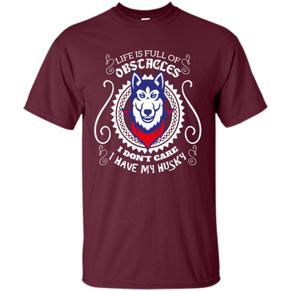 Life Is Full Of Obstacles I don't Care I have Husky Maroon
