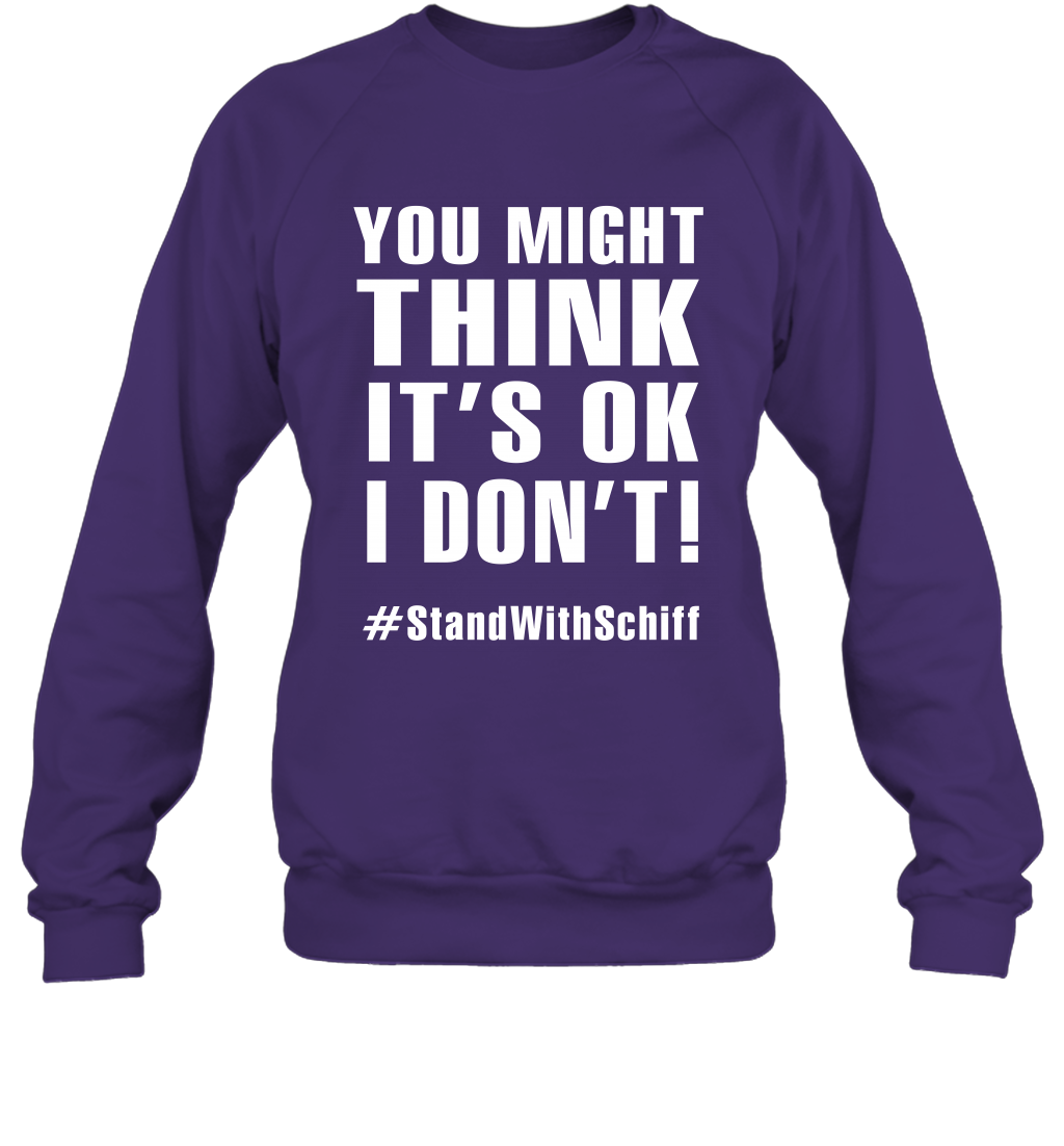 You Might Think It's Ok I Don't #standwithschiff Shirt Sweatshirt Sweatshirt Purple