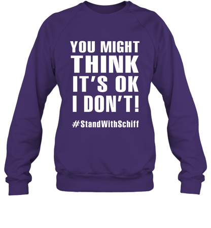 You Might Think It's Ok I Don't #standwithschiff Shirt Sweatshirt Sweatshirt Purple