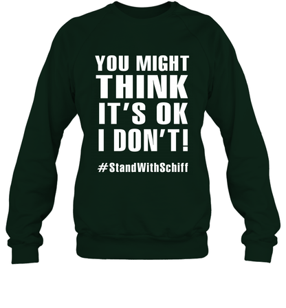 You Might Think It's Ok I Don't #standwithschiff Shirt Sweatshirt Sweatshirt Forest