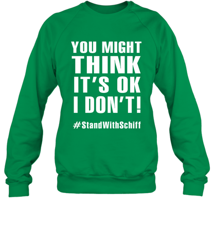 You Might Think It's Ok I Don't #standwithschiff Shirt Sweatshirt Sweatshirt Irish Green