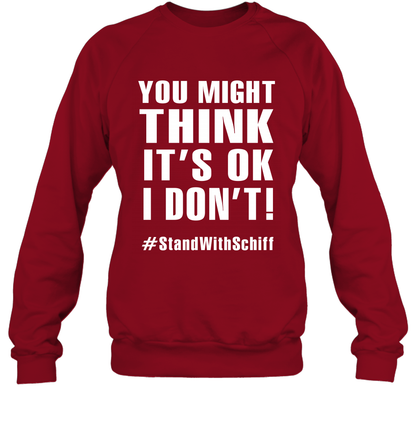 You Might Think It's Ok I Don't #standwithschiff Shirt Sweatshirt Sweatshirt Cardinal Red