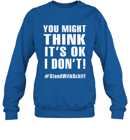 You Might Think It's Ok I Don't #standwithschiff Shirt Sweatshirt Sweatshirt Royal