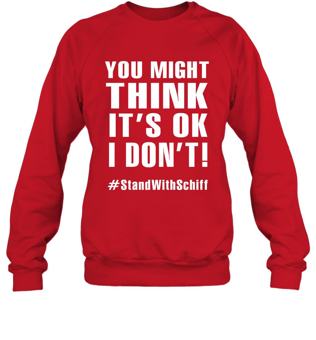 You Might Think It's Ok I Don't #standwithschiff Shirt Sweatshirt Sweatshirt Red