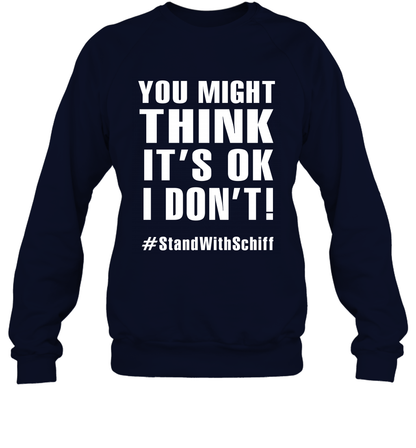 You Might Think It's Ok I Don't #standwithschiff Shirt Sweatshirt Sweatshirt Navy