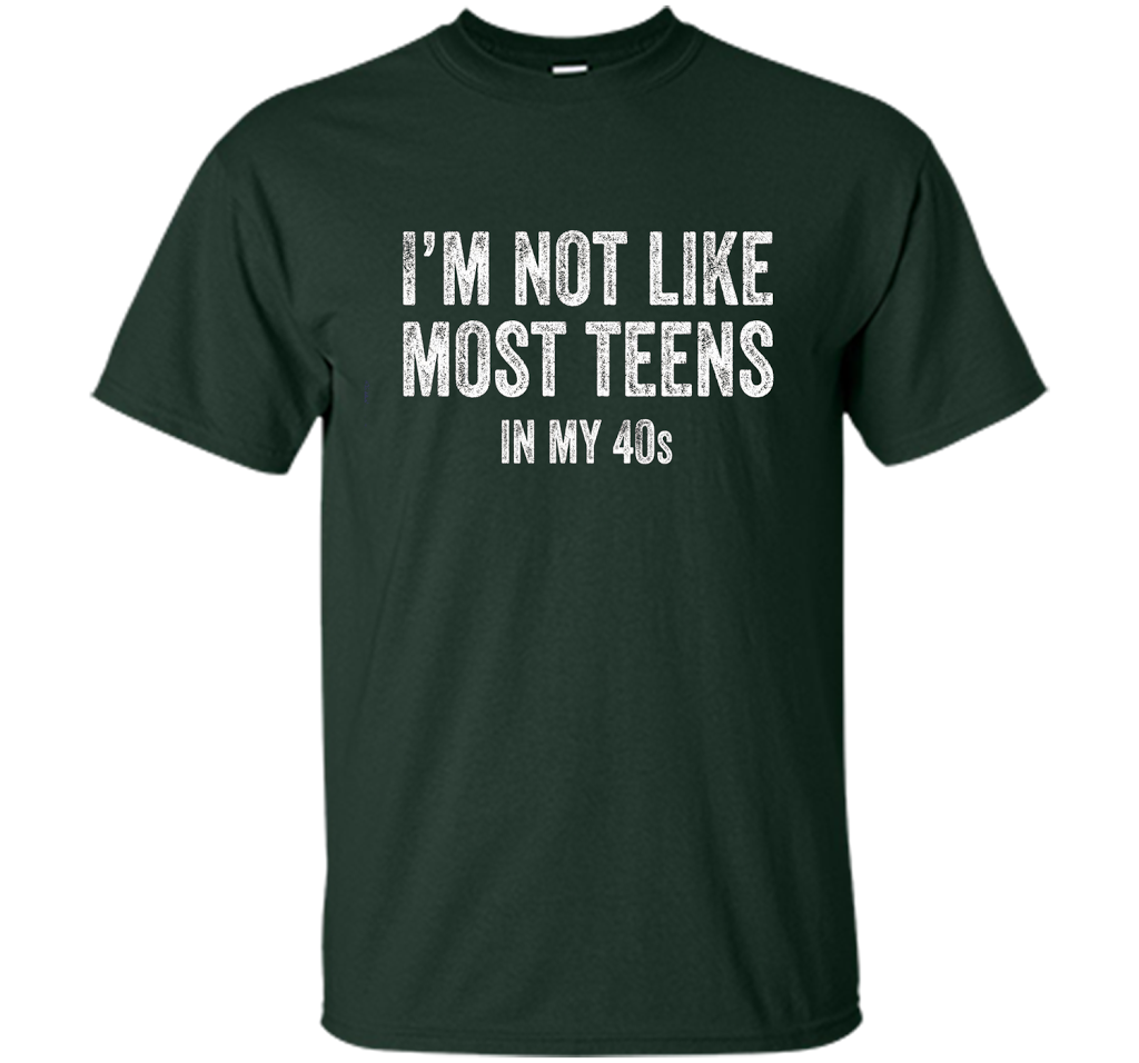 I'm Not Like Most Teens In My 40s T-shirt Forest Green