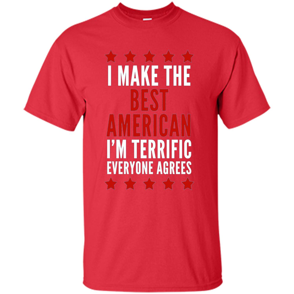 I Make The Best American T-Shirt I'm Terrific Everyone Agrees Red