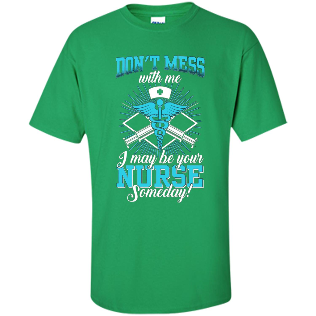 Nursing T-shirt Don't Mess With Me I May Be Your Nurse Someday Irish Green