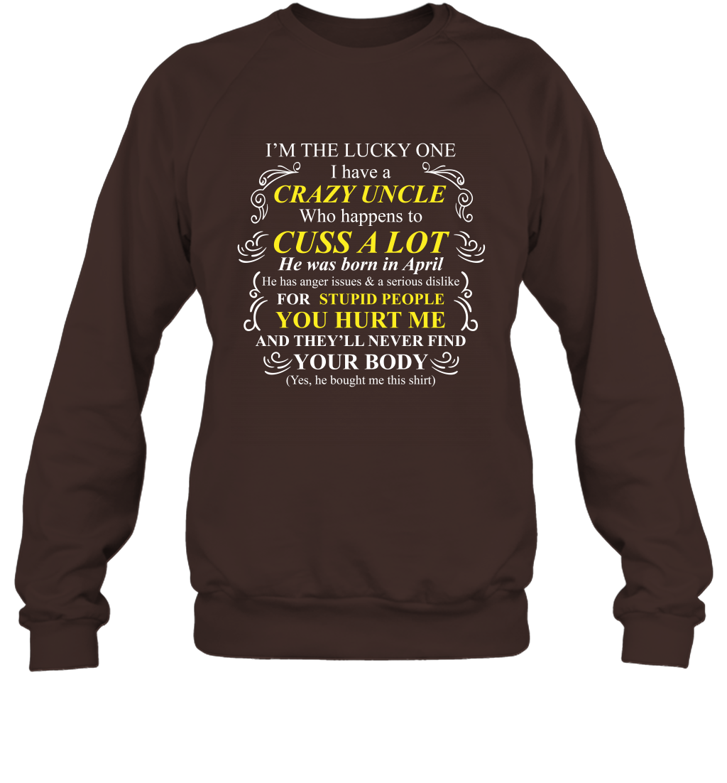 Im The Lucky One I Have A Crazy Uncle Family Shirt Sweatshirt Sweatshirt Dark Chocolate