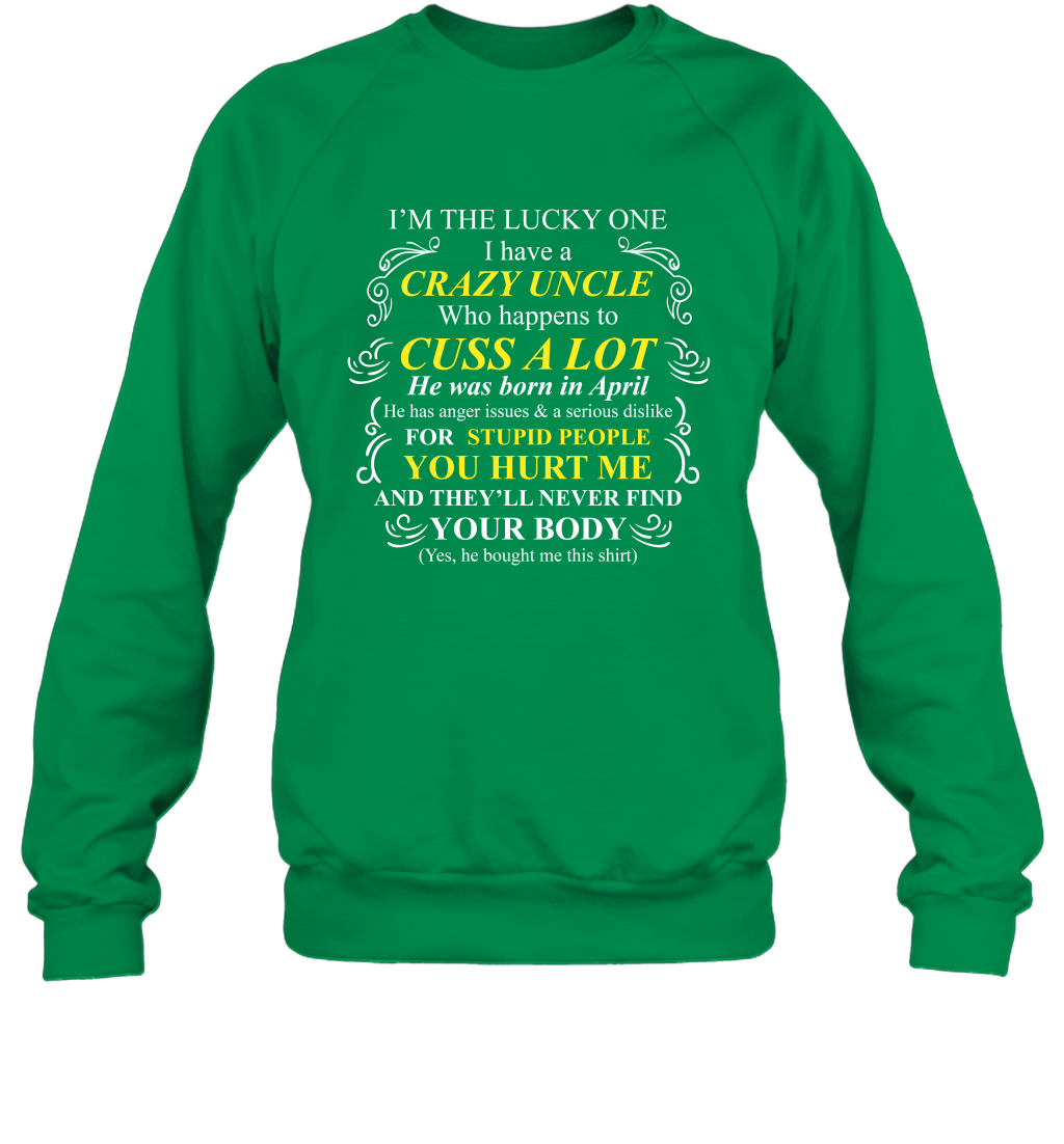 Im The Lucky One I Have A Crazy Uncle Family Shirt Sweatshirt Sweatshirt Irish Green