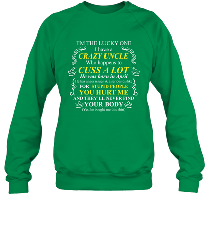 Im The Lucky One I Have A Crazy Uncle Family Shirt Sweatshirt Sweatshirt Irish Green