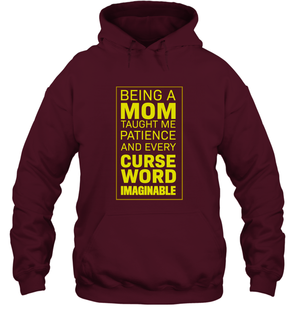 Being A Mom Taught Me Patience And Every Curse Word Imaginable Shirt Hoodie Maroon