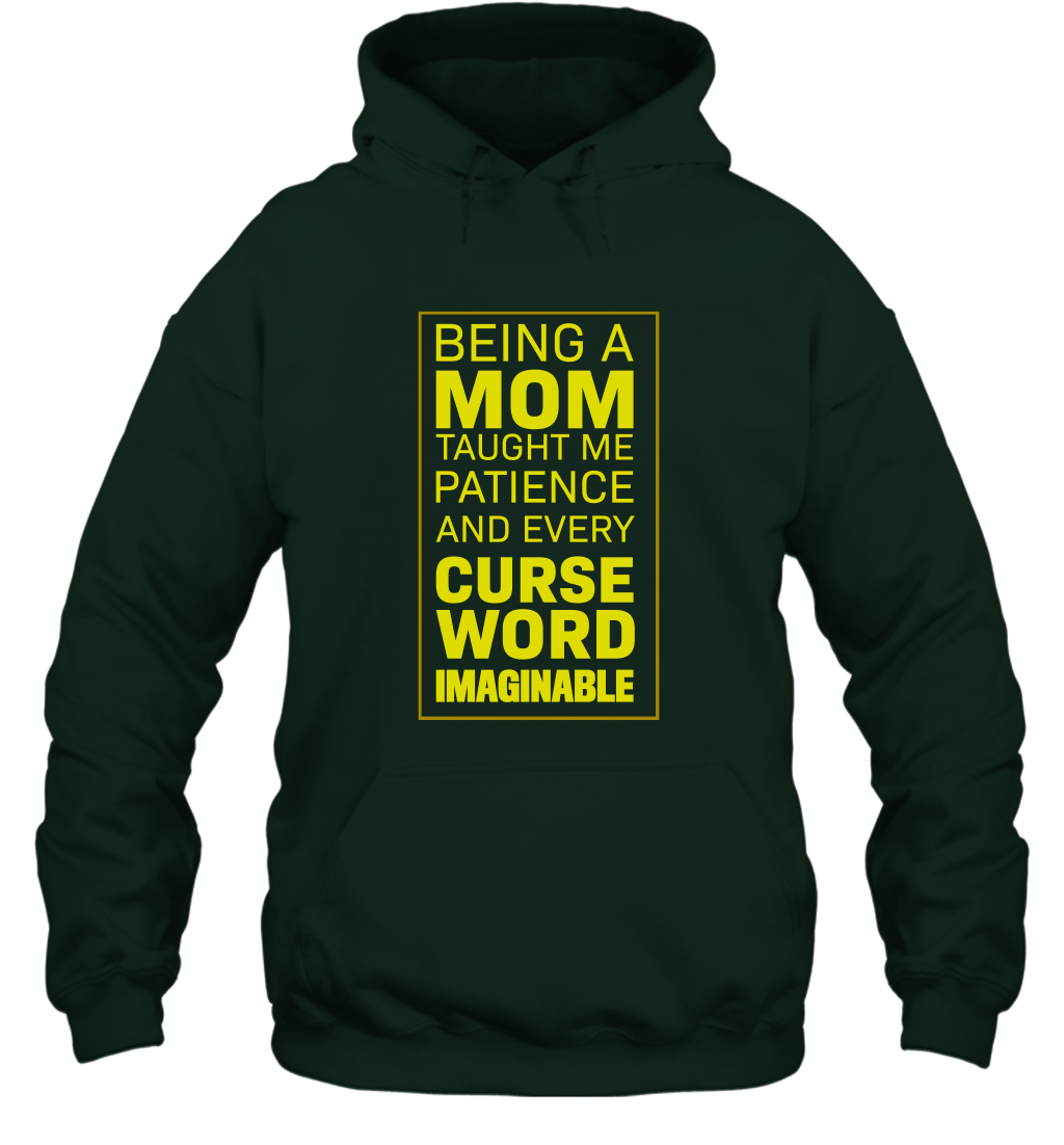 Being A Mom Taught Me Patience And Every Curse Word Imaginable Shirt Hoodie Forest