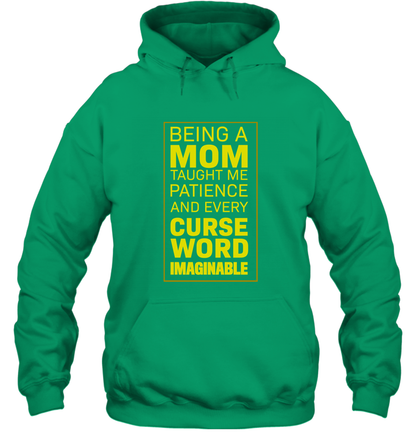 Being A Mom Taught Me Patience And Every Curse Word Imaginable Shirt Hoodie Irish