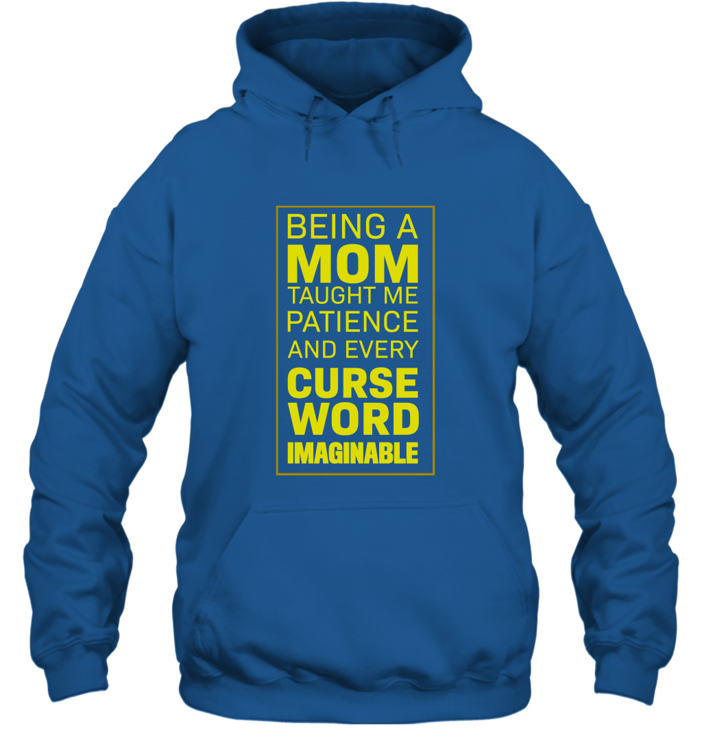Being A Mom Taught Me Patience And Every Curse Word Imaginable Shirt Hoodie Royal