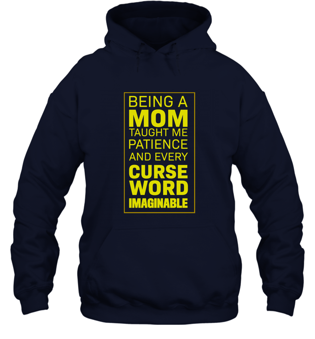 Being A Mom Taught Me Patience And Every Curse Word Imaginable Shirt Hoodie Navy