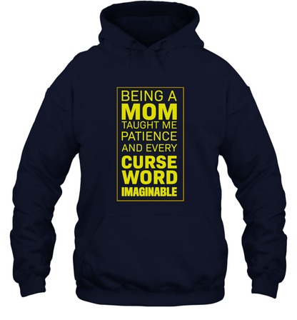 Being A Mom Taught Me Patience And Every Curse Word Imaginable Shirt Hoodie Navy