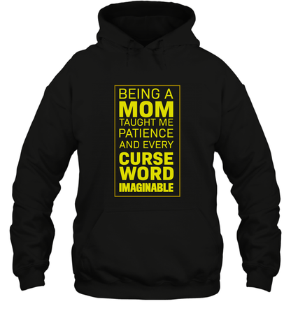 Being A Mom Taught Me Patience And Every Curse Word Imaginable Shirt Hoodie Black