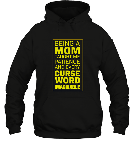 Being A Mom Taught Me Patience And Every Curse Word Imaginable Shirt Hoodie Black