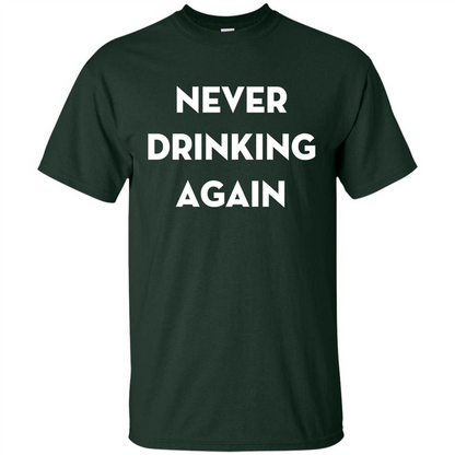 Never Drinking Again Funny Beer T-shirt Forest Green
