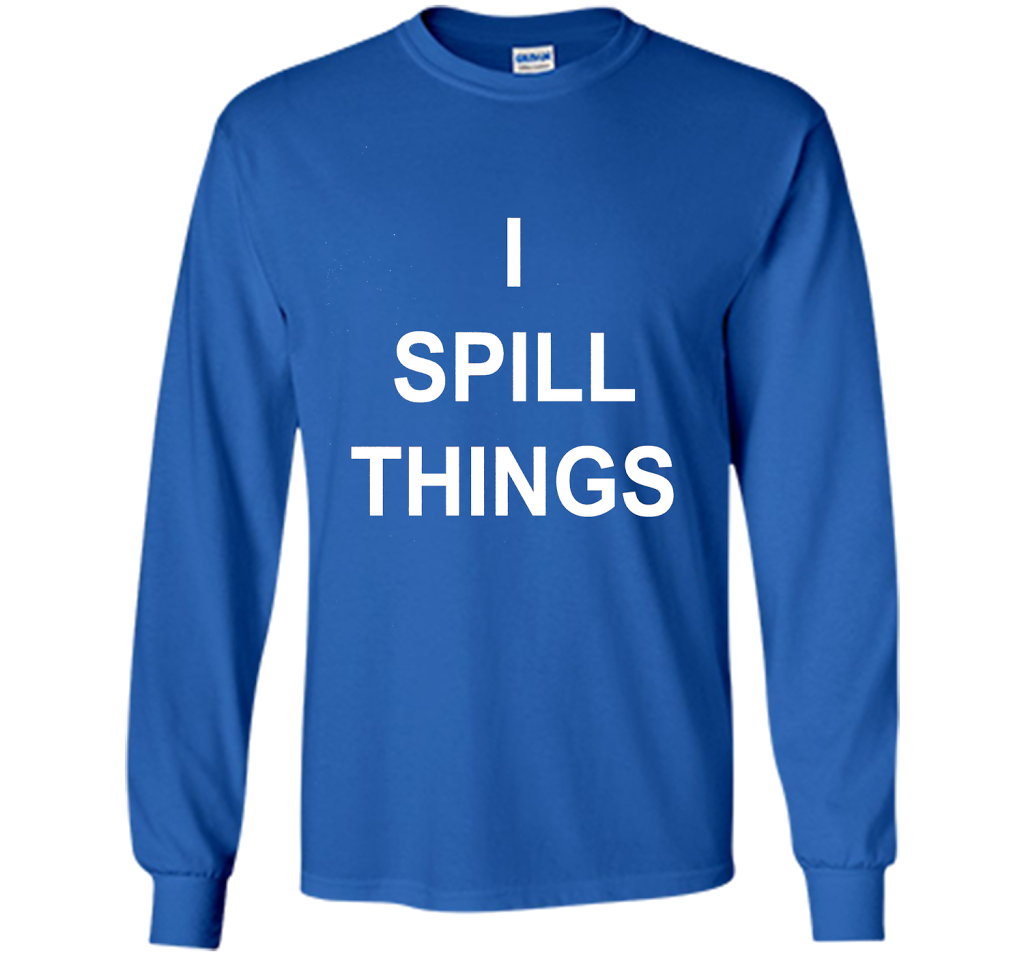 I Spill Things Funny Novelty T Shirt shirt Royal