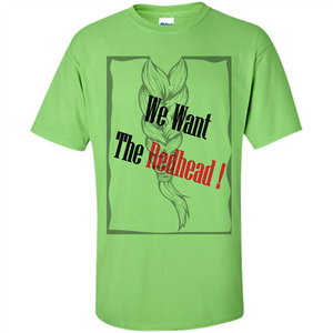 Redhead T-shirt We Want The Redhead