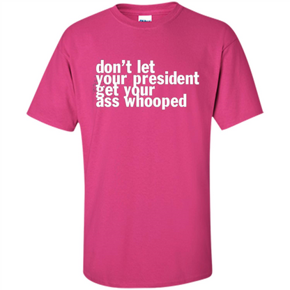 Don't Let Your President Get Your Ass Whooped T-shirt Heliconia