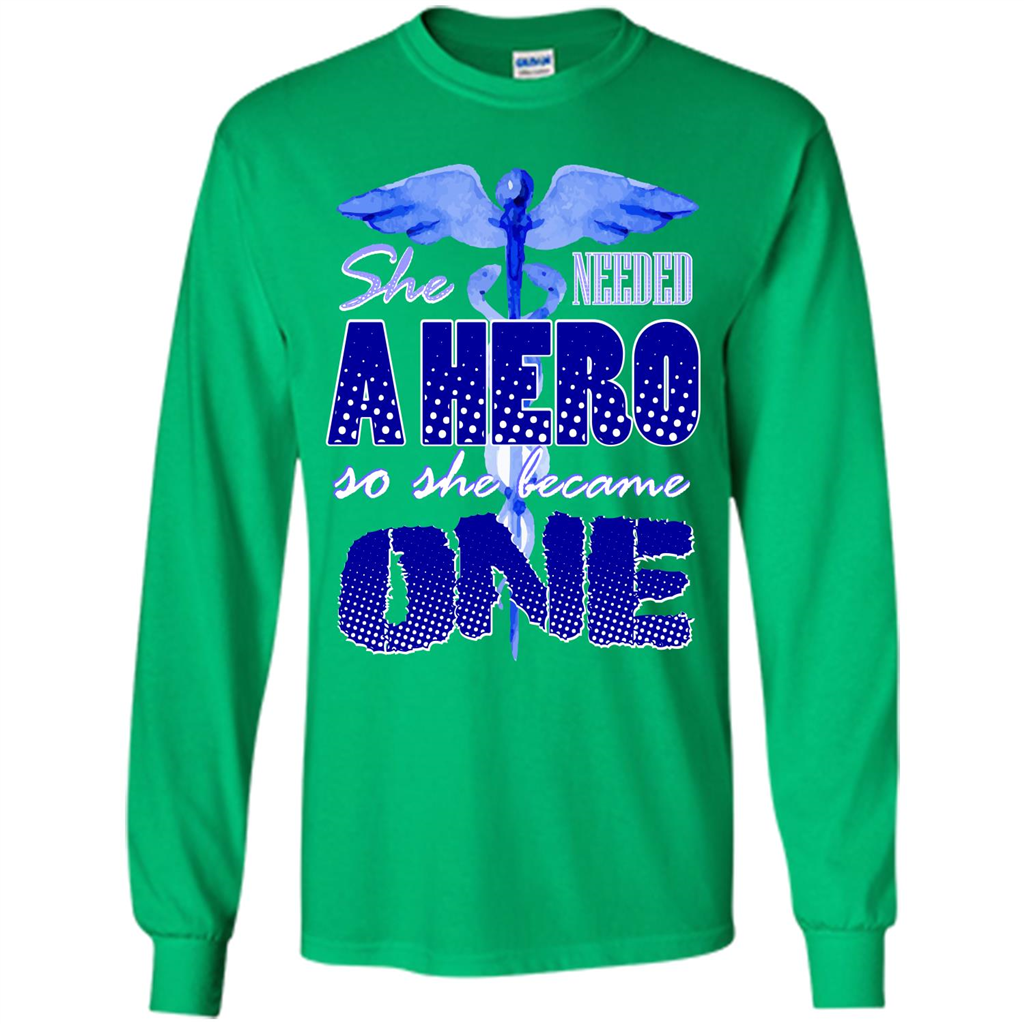 Nurse T-shirt She Needed A Hero So She Became One T-shirt Irish Green
