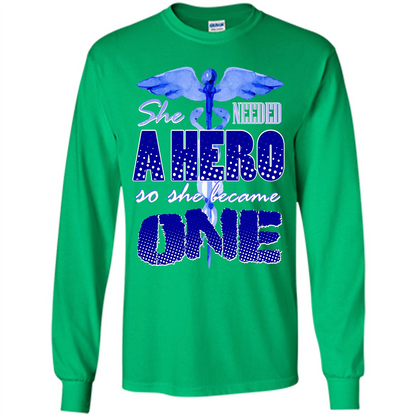 Nurse T-shirt She Needed A Hero So She Became One T-shirt Irish Green